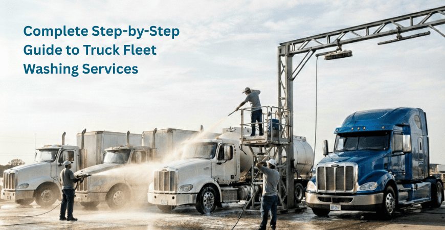 Complete Step By Step Guide To Truck Fleet Washing Services